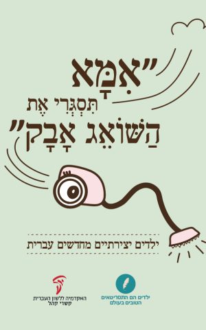 ״אימא תסגרי את השואג אבק״: ילדים יצירתיים מחדשים עברית